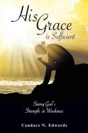 His Grace Is Sufficient di Candace N. Edwards edito da XULON PR