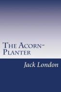 The Acorn-Planter di Jack London edito da Createspace