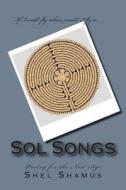Sol Songs: Poetry for the New Age di Shel Shamus edito da Createspace