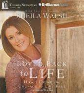 Loved Back to Life: How I Found the Courage to Live Free di Sheila Walsh edito da Thomas Nelson on Brilliance Audio