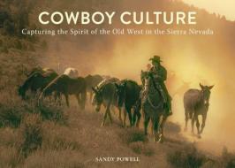 Cowboy Culture: Capturing the Spirit of the Old West in the Sierra Nevada di Sandy Powell edito da SKYHORSE PUB