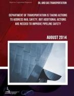 Oil and Gas Transportation Department of Transportation Is Taking Actions to Address Rail Safety, But Additional Actions Are Needed to Improve Pipelin di United States Government Accountability edito da Createspace