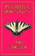 Psychedelic Spirituality di Tarl Warwick edito da Createspace