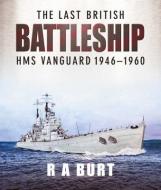 The Last British Battleship: HMS Vanguard 1946-1960 di R. A. Burt edito da U S NAVAL INST PR