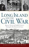 Long Island and the Civil War: Queens, Nassau and Suffolk Counties During the War Between the States di Harrison Hunt, Bill Bleyer edito da HISTORY PR