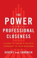 The Power of Professional Closeness: A Guide to Taking a Holistic Approach to Your Business di Govert van Sandwijk edito da GALLERY BOOKS