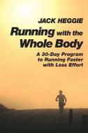 Running With The Whole Body di Jack Heggie edito da North Atlantic Books,U.S.