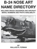 B-24 Nose Art Name Directory di Wallace Forman edito da Specialty Press