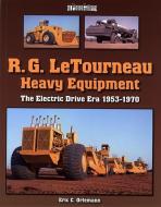 R.G. LeTourneau Heavy Equipment: The Electric Drive Era 1953-1970 di Eric Orlemann edito da ICONOGRAPHICS