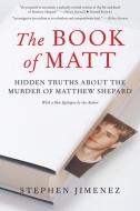 The Book of Matt: Hidden Truths about the Murder of Matthew Shepard di Stephen Jimenez edito da STEERFORTH PR