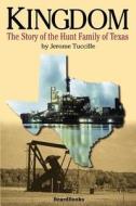 Kingdom: The Story of the Hunt Family of Texas the Story of the Hunt Family of Texas di Jerome Tuccille edito da BEARD GROUP INC