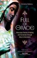 Full of Grace: Miraculous Stories of Healing and Conversion Through Mary's Intercession di Christine Watkins edito da AVE MARIA PR
