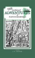 The Curious Adventures of Fletch Highfield di J F Tuttle edito da Goose River Press