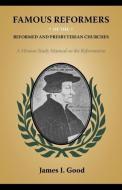 Famous Reformers of the Reformed and Presbyterian Churches di James I. Good edito da SOLID GROUND CHRISTIAN BOOKS
