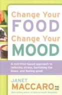 Change Your Food, Change Your Mood di Janet Maccaro edito da Siloam Press