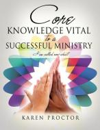 Core Knowledge Vital to a Successful Ministry di Karen Proctor edito da XULON PR