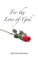 For the Love of God: A Spiritual Journey di Keith Anthony Blanchard edito da YANA O CTR OF LIGHT