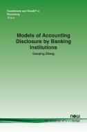 Models of Accounting Disclosure by Banking Institutions di Gaoqing Zhang edito da Now Publishers Inc