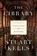 The Library: A Catalogue of Wonders di Stuart Kells edito da COUNTERPOINT PR
