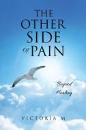 The Other Side Of Pain: Beyond Healing di Victoria M edito da XULON PR