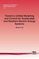 Toward a Unified Modeling and Control for Sustainable and Resilient Electric Energy Systems di Marija D. Ilic edito da Now Publishers Inc