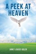 A Peek At Heaven di Adler Janet Louise Adler edito da Christian Faith Publishing, Inc.