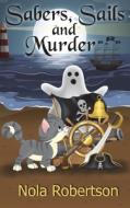 Sabers, Sails, and Murder di Nola Robertson edito da BOOKBABY