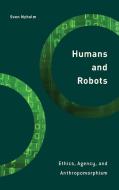 Humans and Robots: Ethics, Agency, and Anthropomorphism di Sven Nyholm edito da ROWMAN & LITTLEFIELD INTL