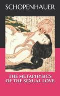 METAPHYSICS OF THE SEXUAL LOVE di Arthur Schopenhauer edito da INDEPENDENTLY PUBLISHED