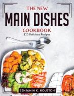 The New Main Dishes Cookbook di Benjamin K. Houston edito da Benjamin K. Houston