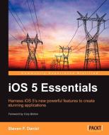 IOS 5 Essentials di Steven Daniel, Steven F. Daniel edito da Packt Publishing