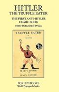 Hitler The Truffle Eater - The First Anti Hitler Comic Book - First Published In 1933 As The Truffle Eater di Humbert Wolfe edito da Foxley Books