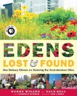 Edens Lost & Found: How Ordinary Citizens Are Restoring Our Great Cities di Harry Wiland, Dale Bell edito da Chelsea Green Publishing Company