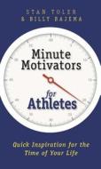 Minute Motivators for Athletes: Quick Inspiration for the Time of Your Life di Stan Toler, Billy Bajema edito da Dust Jacket Press