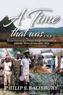 A Time That Was...: Experiences of a Peace Corps Volunteer in Liberia, West Africa 1962-1964 di Philip Salisbury edito da TOPLINK PUB LLC