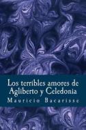 Los Terribles Amores de Agliberto y Celedonia di Mauricio Bacarisse edito da Createspace Independent Publishing Platform