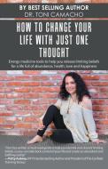 How to Change Your Life with Just One Thought di Toni Camacho edito da Balboa Press