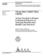 Year 2000 Computing Crisis: Action Needed to Ensure Continued Delivery of Veterans Benefits and Health Care Services di United States Government Account Office edito da Createspace Independent Publishing Platform