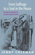 From Suffrage To A Seat In The House di Jenny Coleman edito da Otago University Press