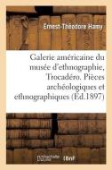 Galerie Americaine Du Musee D'ethnographie Du Trocadero di HAMY-E-T edito da Hachette Livre - BNF