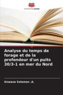 Analyse du temps de forage et de la profondeur d'un puits 30/3-1 en mer du Nord di Unwana Solomon . A. edito da Editions Notre Savoir