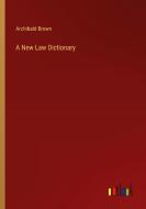 A New Law Dictionary di Archibald Brown edito da Outlook Verlag