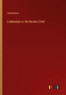 Liddesdale or the Border Chief di Anonymous edito da Outlook Verlag