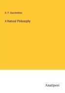 A Natural Philosophy di G. P. Quackenbos edito da Anatiposi Verlag