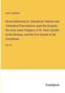 Horae Hebraicae et Talmudicae: Hebrew and Talmudical Exercitations upon the Gospels, the Acts, some Chapters of St. Paul's Epistle to the Romans, and  di John Lightfoot edito da Anatiposi Verlag