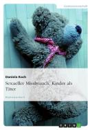 Sexueller Missbrauch. Kinder als Täter di Daniela Koch edito da GRIN Publishing