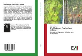 L'edificio per l'agricoltura urbana di Caterina Naglieri edito da Edizioni Accademiche Italiane