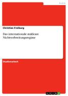 Das internationale nukleare Nichtverbreitungsregime di Christian Freiburg edito da GRIN Publishing