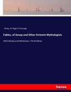 Fables, of Aesop and Other Eminent Mythologists di Æsop, Sir Roger L'Estrange edito da hansebooks