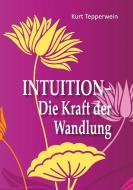 Intuition - Die Kraft der Wandlung di Kurt Tepperwein edito da Books on Demand